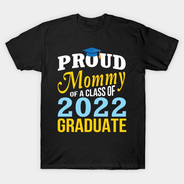 Proud Mommy Of A Class Of 2022 Graduate Happy Senior Mother T-Shirt by Cowan79